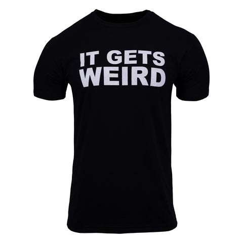 Black tee with white text "IT GETS WEIRD"