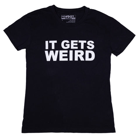 Ladies black tee with white text "IT GETS WEIRD"